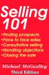 SELLING 101: Finding Prospects, Face to Face Sales Calls, Consultative Selling, Handling Objections, Closing the Sale by Michael McGaulley