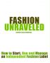 Fashion Unraveled: How to Start, Run and Manage an Independent Fashion Label by Jennifer Matthews