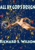 All By God's Design by Richard  S. Wilson