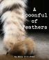 A Spoonful of Feathers by Mary Kitt-Neel