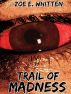 Trail of Madness by Zoe E. Whitten