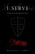 I Serve: A Novel of the Black Prince by Rosanne  E. Lortz