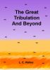 The Great Tribulation And Beyond by L C Walker
