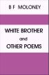 White Brother and Other Poems by B F Moloney