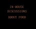 In-House Discussions About Food by Monica P