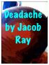 Deadache...(A spoof about killer headaches!) by Jacob Ray
