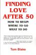 Finding Love After 50: How To Begin. Where To Go. What To Do by Tom Blake