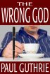 The Wrong God by Paul Guthrie