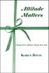 Attitude Matters: Change Your Attitude, Change Your Life by Karen Davis