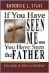 If You Have Seen Me, You Have Seen the Father: Understanding the Fullness of the Godhead by Roderick L.  Evans