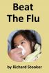 Beat the Flu: Bird Flu, Swine Flu, Seasonal Flu -- All Flu by Richard Stooker