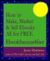 How to Make, Market and Sell Ebooks - All for FREE by Jason Matthews