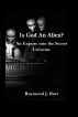 Is God An Alien? An Expose Into The Secret Universe by Raymond Burt