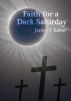 Faith for a Dark Saturday by Dr James T. Baker