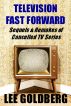 Television Fast Forward: Sequels & Remakes of Cancelled Series by Lee Goldberg