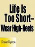 Life Is Too Short -- Wear High-Heels by Ernest Slyman