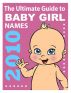 The Ultimate Guide to Baby Girl Names 2010 by Linda Alchin