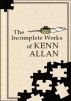 The Incomplete Works of Kenn Allan by Kenn Allan