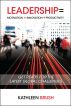 Leadership=Motivation=Innovation+Productivity: Get ready for the latest global challenges by Kathleen Brush