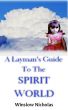 A Layman's Guide to the Spirit World by Winslow Nicholas