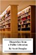 Dispatches from a Public Librarian by Scott Douglas
