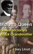 Mulatto Queen: Queen Victoria's Black Grandmother by Gary Lloyd