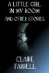 A Little Girl in My Room & Other Stories by Claire Farrell
