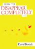 How To Disappear Completely by David Bowick