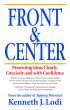 Front & Center:  Presenting Ideas Clearly, Concisely and with Confidence by Ken Lodi
