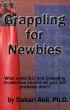 Grappling for Newbies: What every new BJJ and Submission Grappler should know! by Bakari  Akil II, Ph.D.