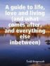 A Guide to Life, Love and Living (and what comes after, and everything else in-between) by Todd Daigneault
