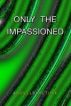 Only The Impassioned by H. C.  Turk