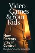 Video Games & Your Kids: How Parents Stay in Control by Hilarie Cash