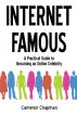 Internet Famous: A Practical Guide to Becoming an Online Celebrity by Cameron Chapman