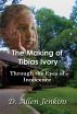 The Making of Tibias Ivory: Through the Eyes of Innocence by D. Allen Jenkins